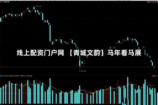 线上配资门户网 【青城文韵】马年看马展
